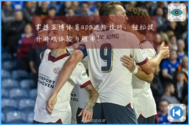 掌握亚博体育app进阶技巧，轻松提升游戏体验与胜率！